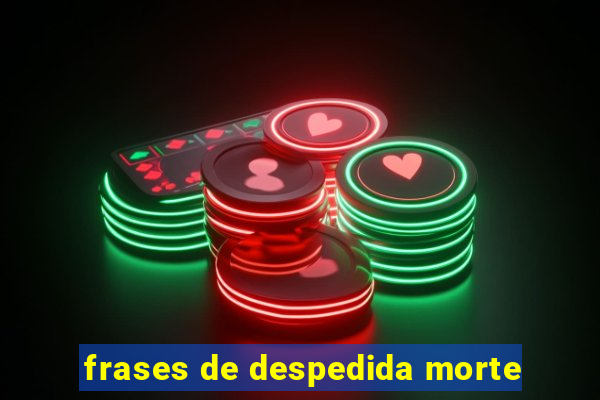 frases de despedida morte